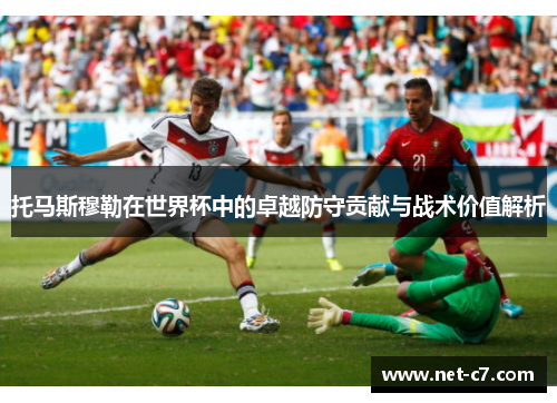 托马斯穆勒在世界杯中的卓越防守贡献与战术价值解析