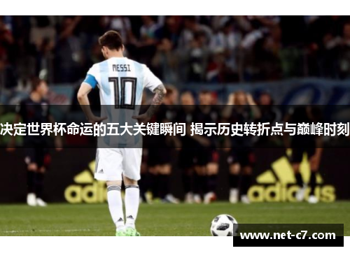 决定世界杯命运的五大关键瞬间 揭示历史转折点与巅峰时刻