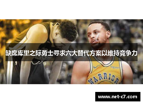 缺席库里之际勇士寻求六大替代方案以维持竞争力
