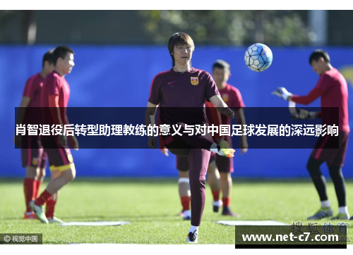 肖智退役后转型助理教练的意义与对中国足球发展的深远影响