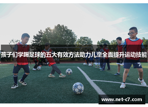 孩子们学踢足球的五大有效方法助力儿童全面提升运动技能