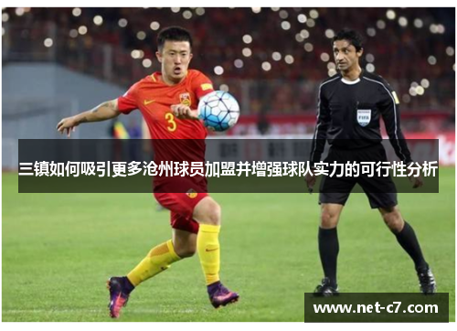 三镇如何吸引更多沧州球员加盟并增强球队实力的可行性分析