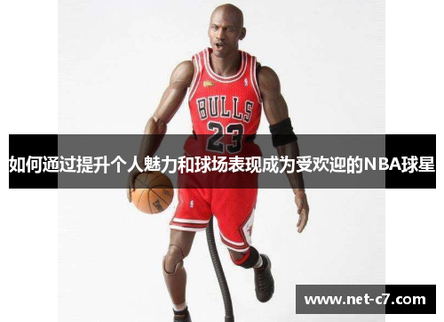 如何通过提升个人魅力和球场表现成为受欢迎的NBA球星