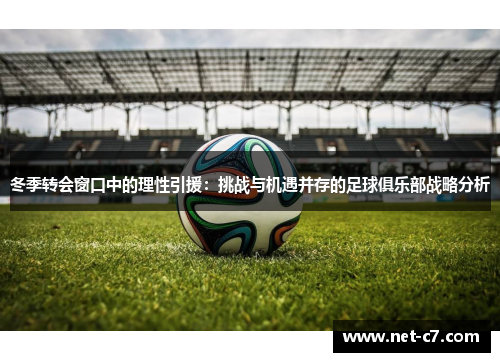 冬季转会窗口中的理性引援：挑战与机遇并存的足球俱乐部战略分析