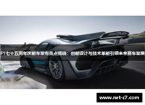 F1七十五周年庆新车发布亮点揭晓：创新设计与技术革新引领未来赛车发展